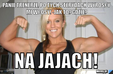 Panie trenerze, po tych sterydach wyros£y mi w£osy! -jak to?gdzie? Na jajach!