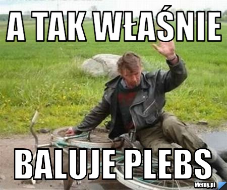 A tak właśnie baluje plebs