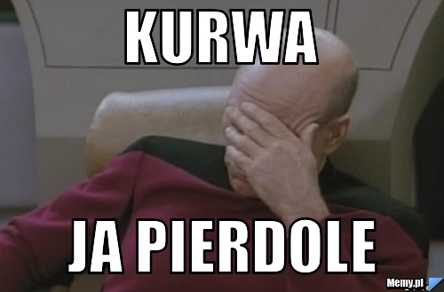 Kurwa Ja pierdole