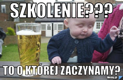 Szkolenie??? to o której zaczynamy?