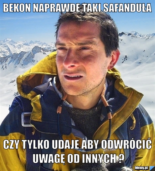 Bekon naprawdę taki safanduła czy tylko udaje aby odwrócić uwagę od innych ?