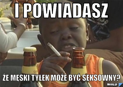 I POWIADASZ ŻE MĘSKI TYŁEK MOŻE BYĆ SEKSOWNY?