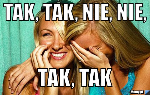Tak, tak, nie, nie, tak, tak