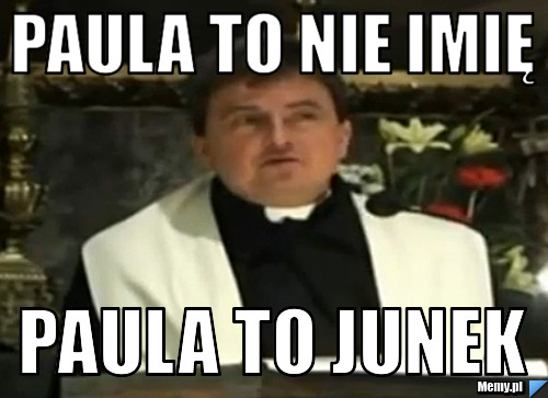 PAULA TO NIE IMIĘ PAULA TO JUNEK