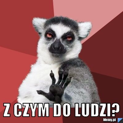  Z czym do ludzi?