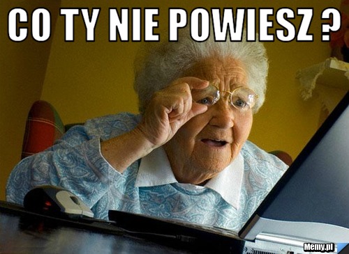 Co ty nie powiesz ? 