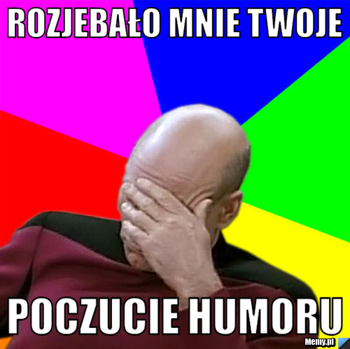 Rozjebało mnie twoje  poczucie humoru 