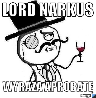Lord Narkus wyraża aprobatę - Memy.pl