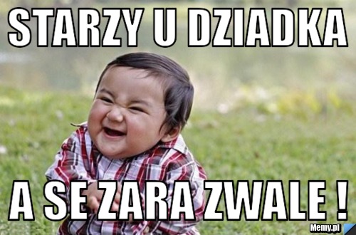 Starzy u dziadka a se zara zwale !