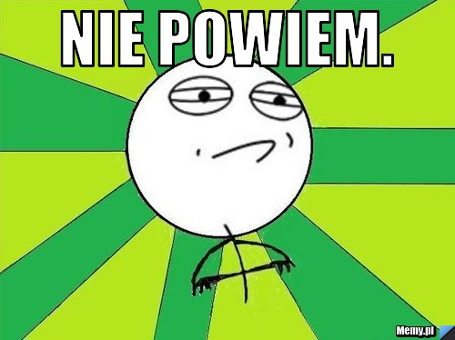 Nie powiem. 