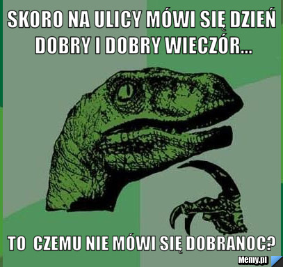 Skoro na ulicy mówi się dzień dobry i dobry wieczór... to  czemu nie mówi się dobranoc?