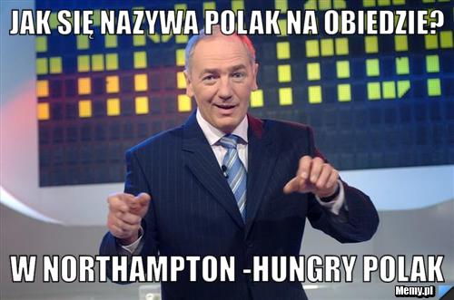 Jak się nazywa polak na obiedzie? w northampton -hungry polak