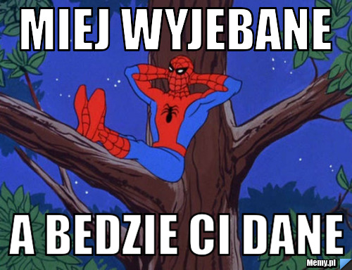 Miej wyjebane a bedzie ci dane 