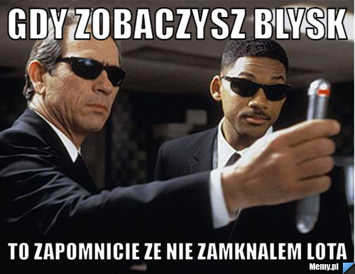 Gdy zobaczysz blysk to zapomnicie ze nie zamknalem lota
