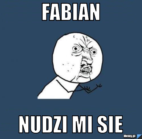 Fabian nudzi mi sie 