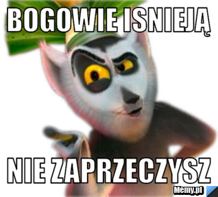 Bogowie isnieją Nie zaprzeczysz