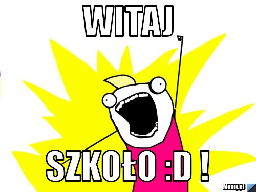Witaj  Szkoło :D !