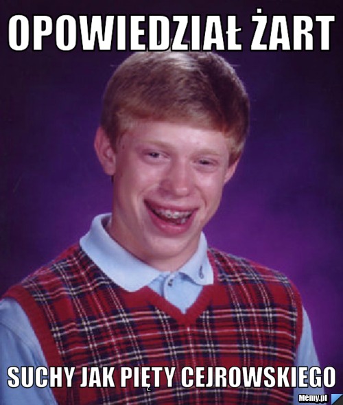 Opowiedział żart SUCHY JAK PIĘty cejrowskiego
