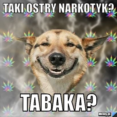 Taki ostry narkotyk? Tabaka?