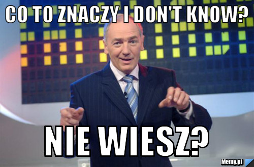 Co to znaczy i don't know? Nie wiesz?
