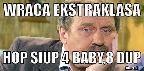 Wraca ekstraklasa Hop siup 4 baby,8 dup