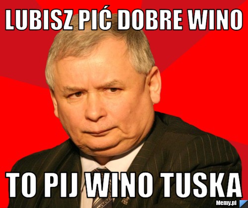 Lubisz pić dobre wino to pij wino Tuska