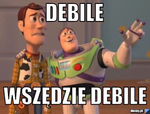 Debile  wszędzie debile