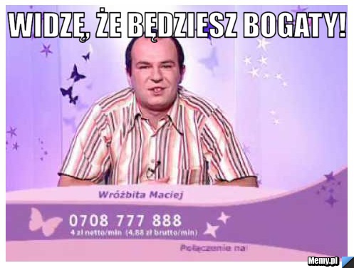 Widzę, że będziesz bogaty! 