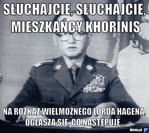 Słuchajcie, słuchajcie, mieszkańcy Khorinis Na rozkaz wielmożnego Lorda Hagena, ogłasza się, co następuje...