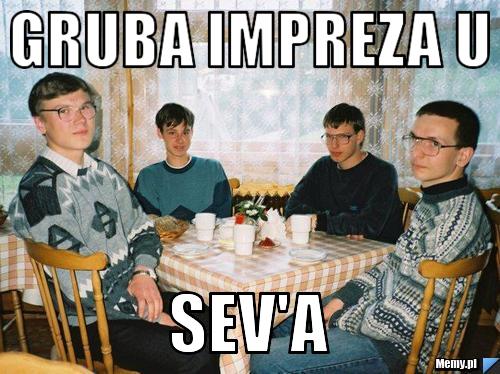 Gruba impreza u  Sev'a