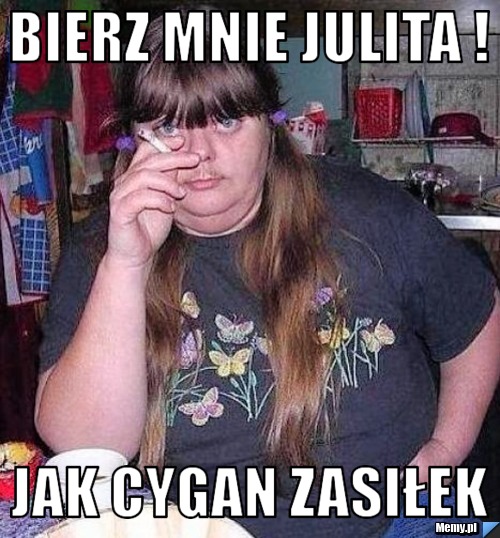 Bierz mnie Julita ! Jak Cygan Zasiłek