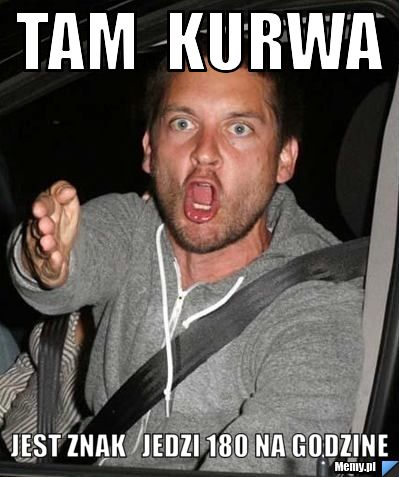 Tam  kurwa   jest znak   jedzi 180 na godzine