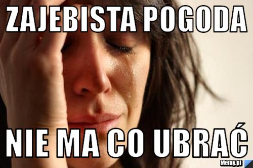 Zajebista pogoda nie ma co ubrać