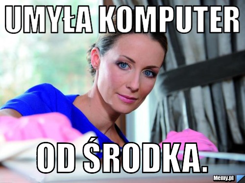 Umyła komputer od środka.