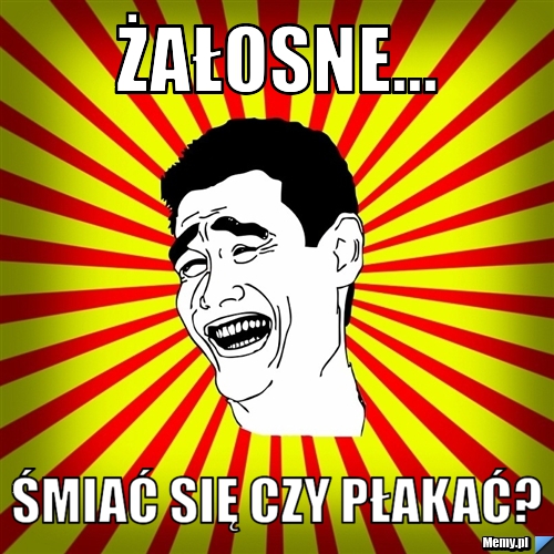 Żałosne... Śmiać się czy płakać?