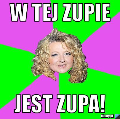 W tej zupie jest zupa!