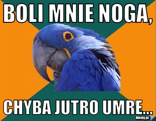 BOLi mnie noga, chyba jutro umre...