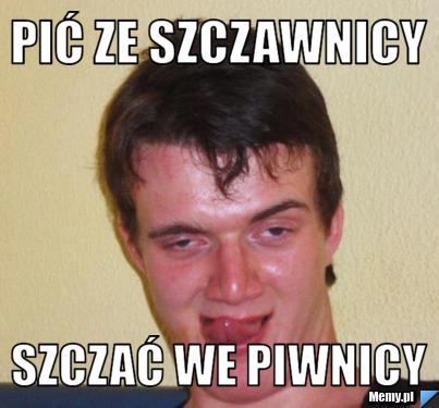 Pić ze szczawnicy szczać we piwnicy