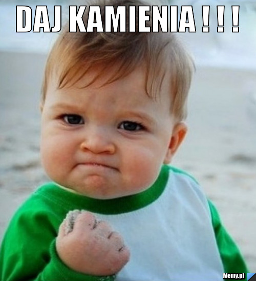 Daj kamienia ! ! !  