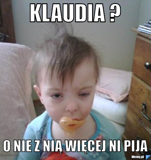 Klaudia ? o nie z nią więcej ni pija Memy.pl