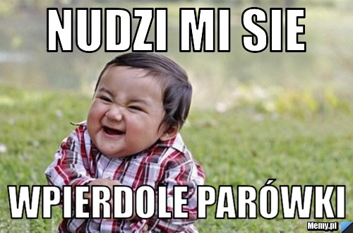 Nudzi mi sie wpierdole parówki
