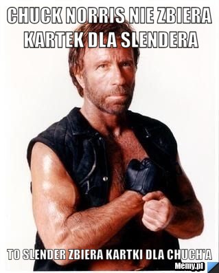Chuck Norris nie zbiera kartek dla Slendera To Slender zbiera kartki dla Chuch'a