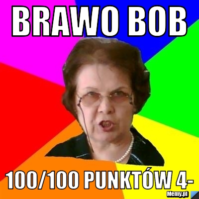 Brawo Bob  100/100 punktów 4-