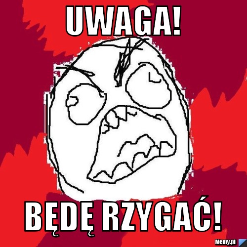 UWAGA! Będę rzygać! 