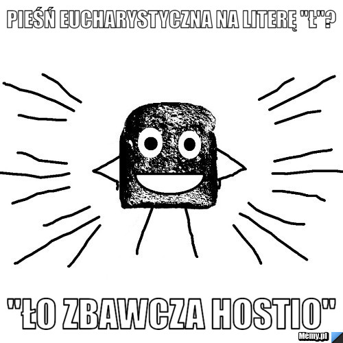 Pieśń Eucharystyczna na literę "Ł"? "Ło zbawcza Hostio"