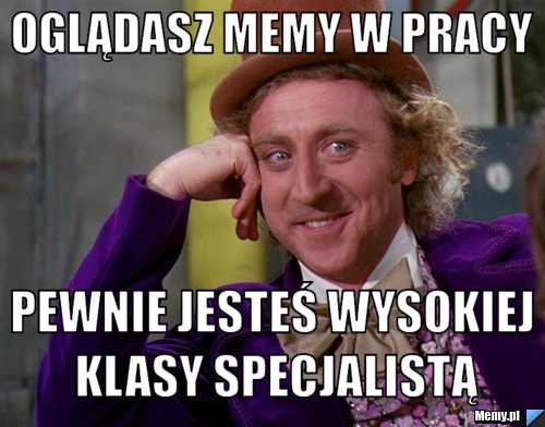 Oglądasz memy w pracy  pewnie jesteś wysokiej klasy specjalistą