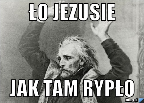 Ło Jezusie  Jak tam rypło