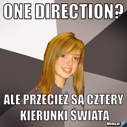 One direction? ale przecież są cztery kierunki świata