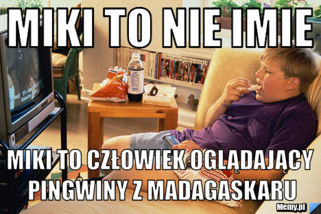 Miki to nie imie miki to człowiek oglądający pingwiny z madagaskaru