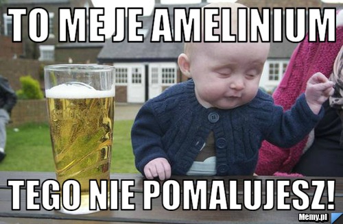 To me je amelinium tego nie pomalujesz!